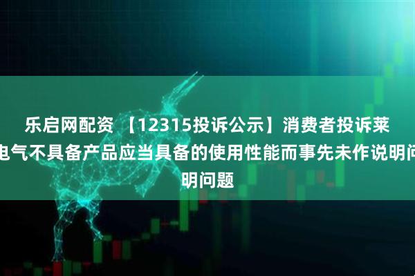 乐启网配资 【12315投诉公示】消费者投诉莱克电气不具备产品应当具备的使用性能而事先未作说明问题